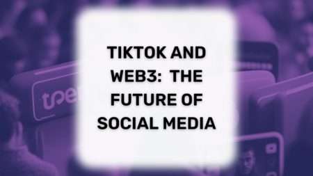 TikTok and Web3: The Future of Social Media