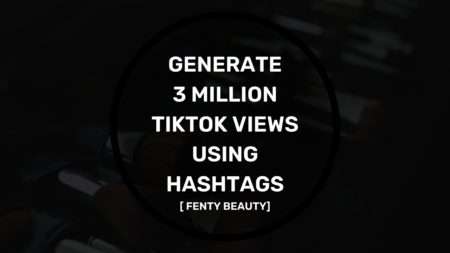 Generate 3 Million TikTok Views Using Hashtags - fenty beauty case study